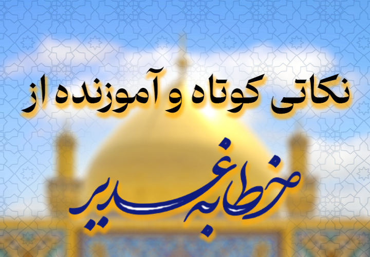 نکاتی کوتاه و آموزنده از خطابه غدیر